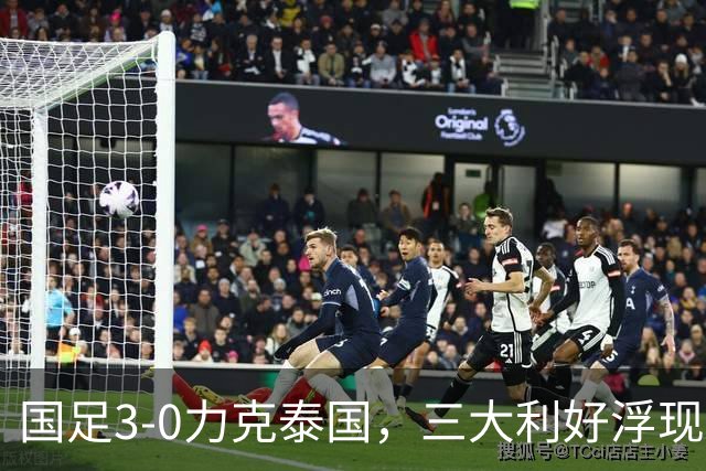 国足3-0力克泰国，三大利好浮现，韩国半决赛将至